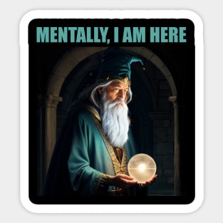 Mentally I am an old wizard pondering an orb Sticker